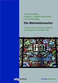 cover of the book Die Wahrheitsmacher: Ludwig Volk und die Kommission für Zeitgeschichte 1962-1984