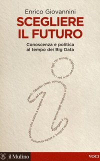 cover of the book Scegliere il futuro. Conoscenza e politica al tempo dei Big Data