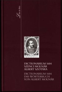 cover of the book Dictionarium 1604, Szenci Molnár Albert szótára az Országos Széchényi Könyvtár és a Károli Gáspár Református Egyetem tudományos ülésszaka, 2004. október 29. = Dictionarium 1604, das Wörterbuch von Albert Molnár : Nationalbibliothek Széchényi und Károli Gá