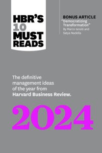 cover of the book HBR's 10 Must Reads 2024: The Definitive Management Ideas of the Year from Harvard Business Review (with bonus article "Democratizing Transformation" by Marco Iansiti and Satya Nadella)