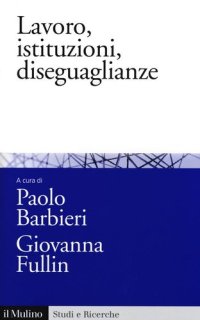 cover of the book Lavoro, istituzioni, diseguaglianze. Sociologia comparata del mercato del lavoro