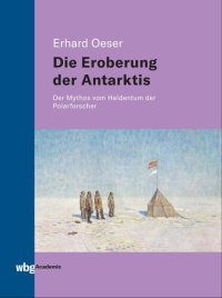 cover of the book Die Eroberung der Antarktis: Der Mythos vom Heldentum der Polarforscher