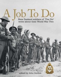 cover of the book A Job to Do: New Zealand Soldiers of ‘The Div’ Write About Their World War Two