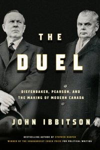 cover of the book The Duel: Diefenbaker, Pearson and the Making of Modern Canada