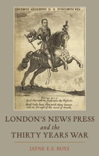 cover of the book London's News Press and the Thirty Years War (Studies in Early Modern Cultural, Political and Social History)