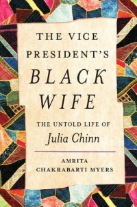 cover of the book The Vice President's Black Wife: The Untold Life of Julia Chinn