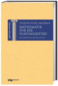 cover of the book Theon von Smyrna: Mathematik für die Platonlektüre. Altgriechisch und Deutsch