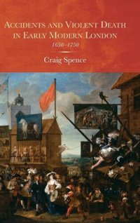 cover of the book Accidents and Violent Death in Early Modern London: 1650-1750 (Studies in Early Modern Cultural, Political and Social History, 25)