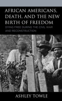 cover of the book African Americans, Death, and the New Birth of Freedom: Dying Free during the Civil War and Reconstruction