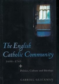 cover of the book The English Catholic Community, 1688-1745: Politics, Culture and Ideology (Studies in Early Modern Cultural, Political and Social History) (Volume 7)