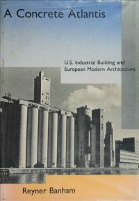 cover of the book A Concrete Atlantis: U.S. Industrial Building and European Modern Architecture