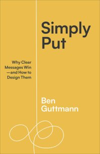 cover of the book Simply Put: Why Clear Messages Win―and How to Design Them