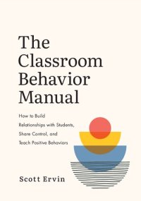 cover of the book The Classroom Behavior Manual: How to Build Relationships with Students, Share Control, and Teach Positive Behaviors