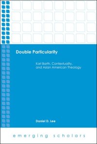 cover of the book Double Particularity: Karl Barth, Contextuality, and Asian American Theology (Emerging Scholars)