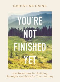 cover of the book You're Not Finished Yet: 100 Devotions for Building Strength and Faith for Your Journey