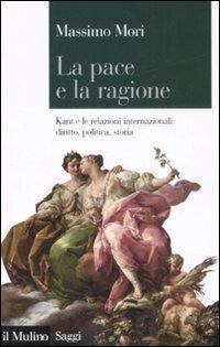 cover of the book La pace e la ragione. Kant e le relazioni internazionali: diritto, politica, storia