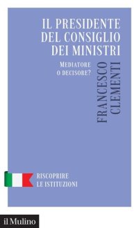 cover of the book Il Presidente del Consiglio dei Ministri. Mediatore o decisore?