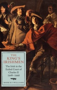 cover of the book The King's Irishmen: The Irish in the Exiled Court of Charles II, 1649-1660 (Studies in Early Modern Cultural, Political and Social History, 19) (Volume 19)