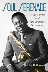 cover of the book Soul Serenade: King Curtis and his Immortal Saxophone