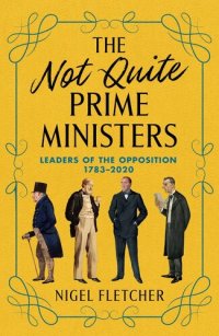 cover of the book The Not Quite Prime Ministers: Leaders of the Opposition, 1783--2020