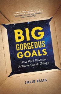 cover of the book Big Gorgeous Goals : How Bold Women Achieve Great Things