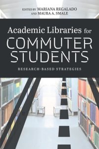 cover of the book Academic Libraries for Commuter Students : Research-Based Strategies