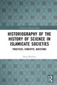 cover of the book Historiography of the History of Science in Islamicate Societies: Practices, Concepts, Questions