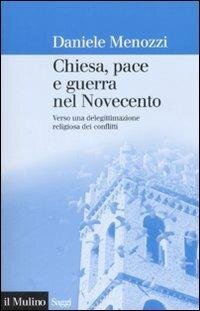 cover of the book Chiesa, pace e guerra nel Novecento. Verso una delegittimazione religiosa dei conflitti