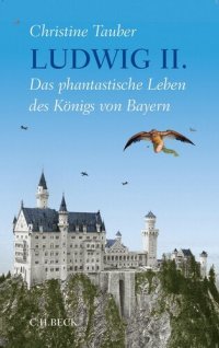 cover of the book Ludwig II.: Das phantastische Leben des Königs von Bayern