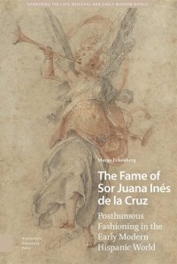 cover of the book The Fame of Sor Juana Inés de la Cruz: Posthumous Fashioning in the Early Modern Hispanic World