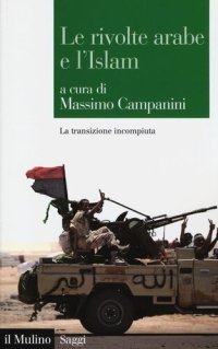 cover of the book Le rivolte arabe e l'islam. La transizione incompiuta