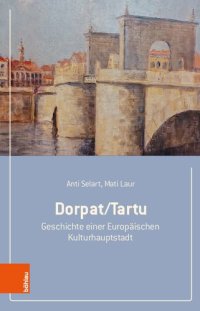 cover of the book Dorpat/Tartu: Geschichte einer Europäischen Kulturhauptstadt