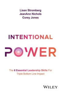 cover of the book Intentional Power: The 6 Essential Leadership Skills for Triple Bottom Line Impact