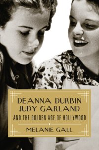 cover of the book Deanna Durbin, Judy Garland, and the Golden Age of Hollywood