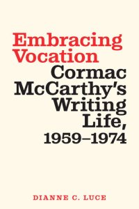 cover of the book Embracing Vocation: Cormac McCarthy's Writing Life, 1959-1974