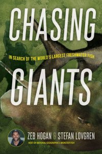 cover of the book Chasing Giants : In Search of the World’s Largest Freshwater Fish