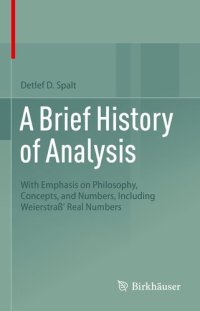 cover of the book A Brief History of Analysis : With Emphasis on Philosophy, Concepts, and Numbers, Including WeierstraWeierstraß’ Real Numbers