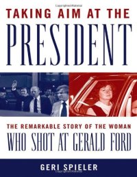 cover of the book Taking Aim at the President: The Remarkable Story of the Woman Who Shot at Gerald Ford