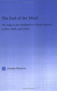 cover of the book The End of the Mind: The Edge of the Intelligible in Hardy, Stevens, Larking, Plath, and Gluck (Literary Criticism and Cultural Theory)