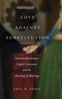 cover of the book Love against Substitution: Seventeenth-Century English Literature and the Meaning of Marriage (Memory in the Present)