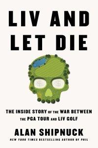 cover of the book LIV and Let Die: The Inside Story of the War Between the PGA Tour and LIV Golf