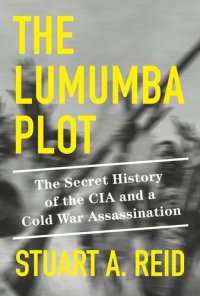 cover of the book The Lumumba Plot : The Secret History of the CIA and a Cold War Assassination