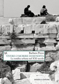 cover of the book Vivere o morire di rendita. La rendita urbana nel XXI secolo