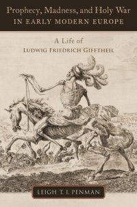 cover of the book Prophecy, Madness, and Holy War in Early Modern Europe: A Life of Ludwig Friedrich Gifftheil (OXFORD STU WESTERN ESOTERICISM SERIES)