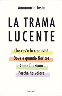 cover of the book La trama lucente. Che cos'è la creatività, perché ci appartiene, come funziona