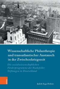 cover of the book Wissenschaftliche Philanthropie und transatlantischer Austausch in der Zwischenkriegszeit: Die sozialwissenschaftlichen Förderprogramme der Rockefeller-Stiftungen in Deutschland