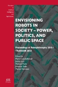 cover of the book Envisioning Robots in Society — Power, Politics, and Public Space: Proceedings of Robophilosophy 2018 / TRANSOR 2018