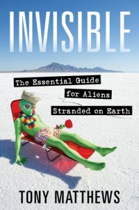 cover of the book Invisible: the Essential Guide for Aliens Stranded on Earth