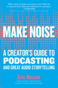 cover of the book Make Noise: A Creator's Guide to Podcasting and Great Audio Storytelling