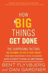 cover of the book How Big Things Get Done : The Surprising Factors That Determine the Fate of Every Project, from Home Renovations to Space Exploration and Everything In Between